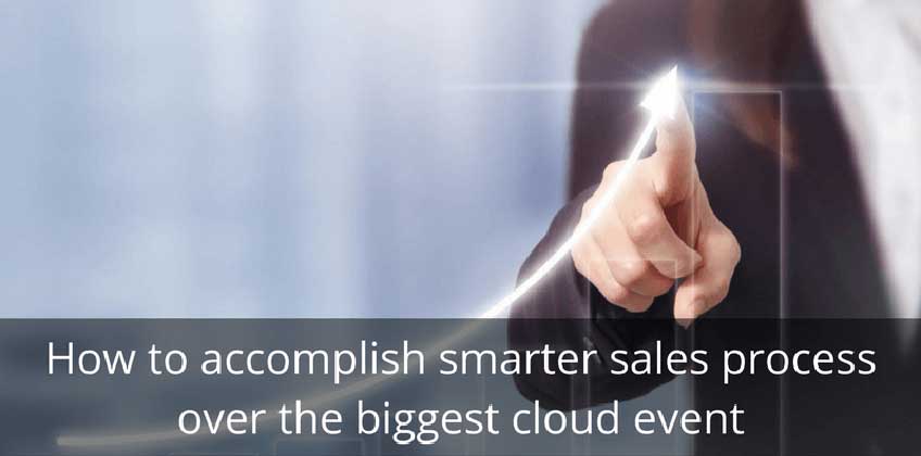 How to accomplish smarter sales process over the biggest cloud event