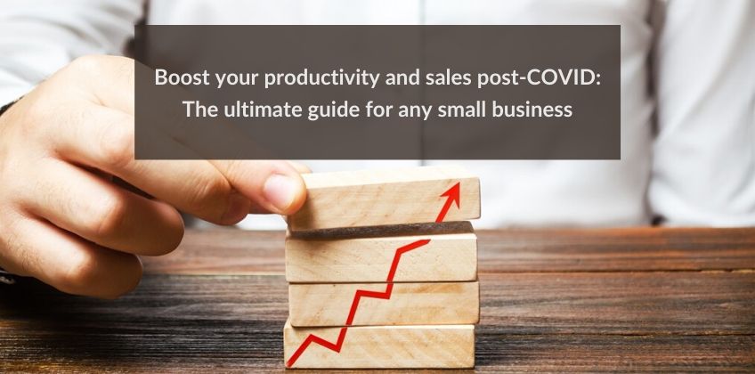 Boost your productivity and sales post-COVID: The ultimate guide for any small business