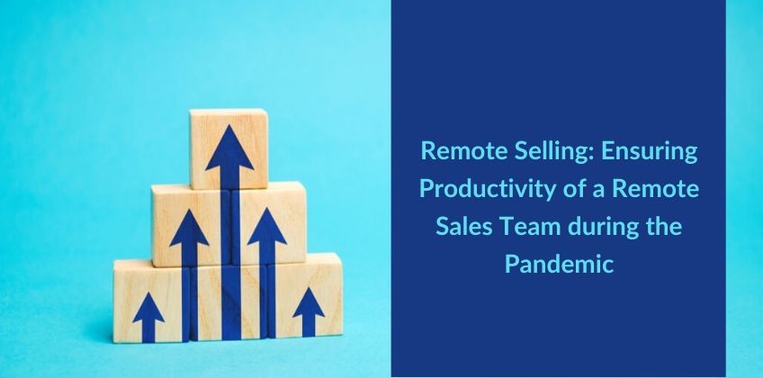 Remote Selling: Ensuring Productivity of a Remote Sales Team during the Pandemic
