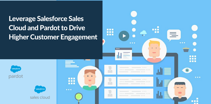 Leverage Salesforce Sales Cloud and Pardot to Drive Higher Customer Engagement