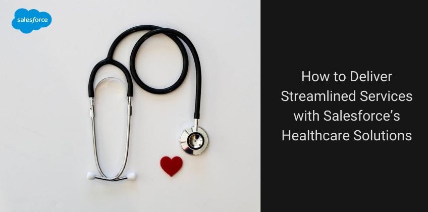 How to Deliver Streamlined Services with Salesforce’s Healthcare Solutions