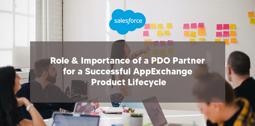Role & Importance of a PDO Partner for a Successful AppExchange Product Lifecycle