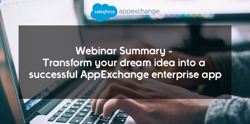 Webinar Summary – Transform your dream idea into a successful AppExchange enterprise app