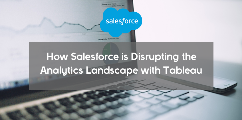 How Salesforce is Disrupting the Analytics Landscape with Tableau