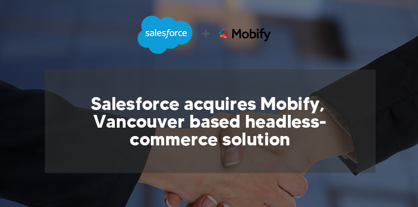 Salesforce acquires Vancouver based headless-commerce enterprise Mobify
