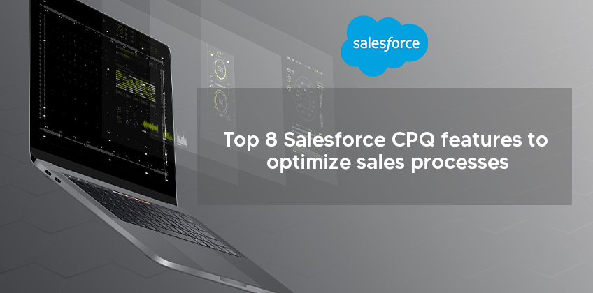Top 8 Salesforce CPQ features to optimize sales processes