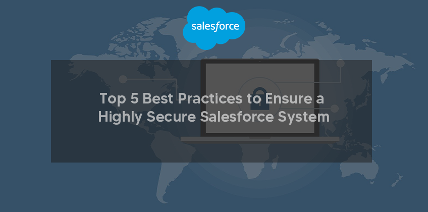 Top 5 Best Practices to Ensure a Highly Secure Salesforce System