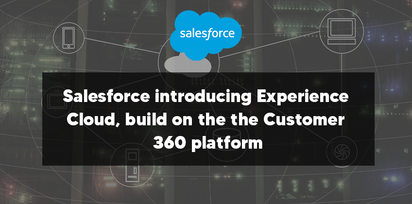 Salesforce introducing Experience Cloud, build on the the Customer 360 platform