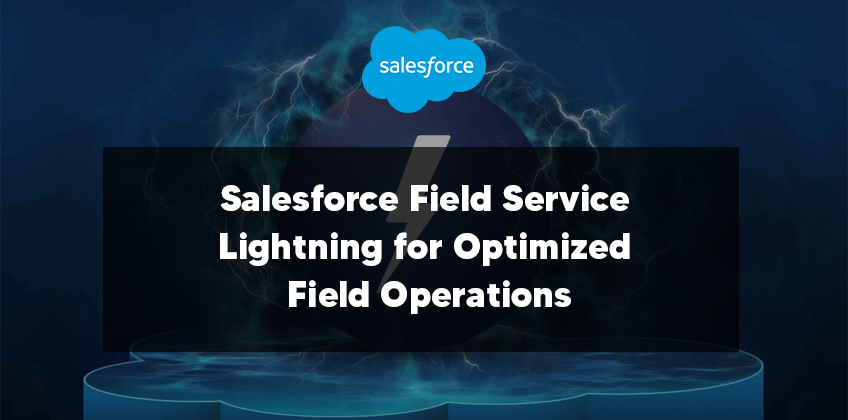Salesforce Field Service Lightning for Optimized Field Operations