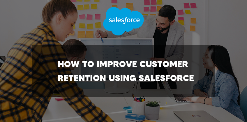 HOW TO IMPROVE CUSTOMER RETENTION USING SALESFORCE