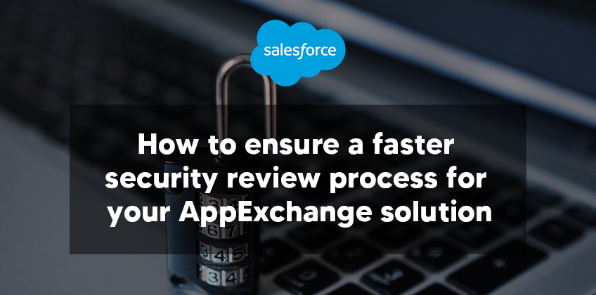 How to ensure a faster security review process for your AppExchange solution