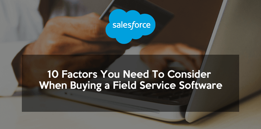 10 Factors You Need To Consider When Buying a Field Service Software