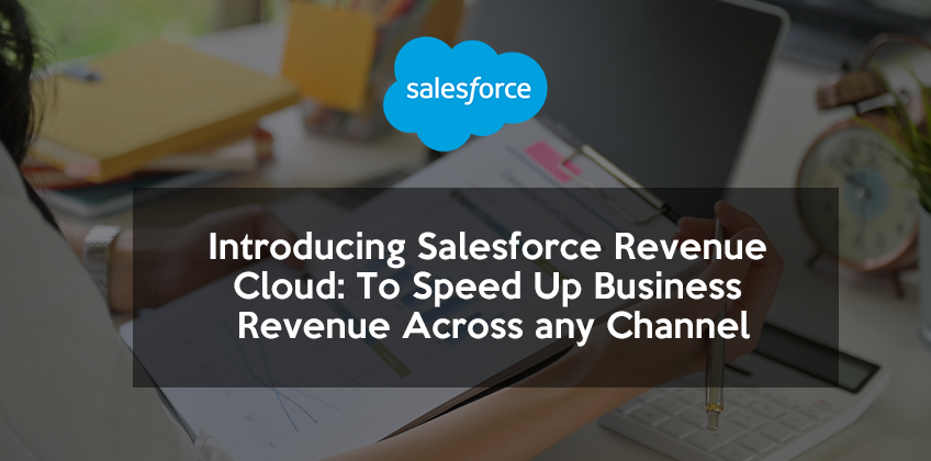 Introducing Salesforce Revenue Cloud: To Speed Up Business Revenue Across any Channel