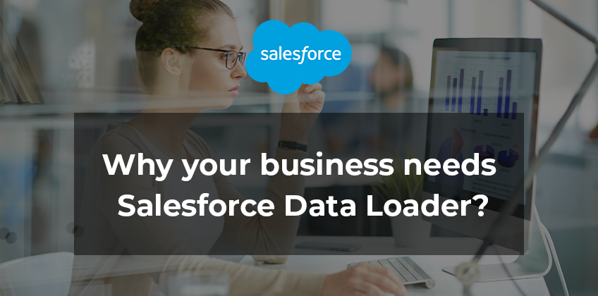 Why your business needs Salesforce Data Loader