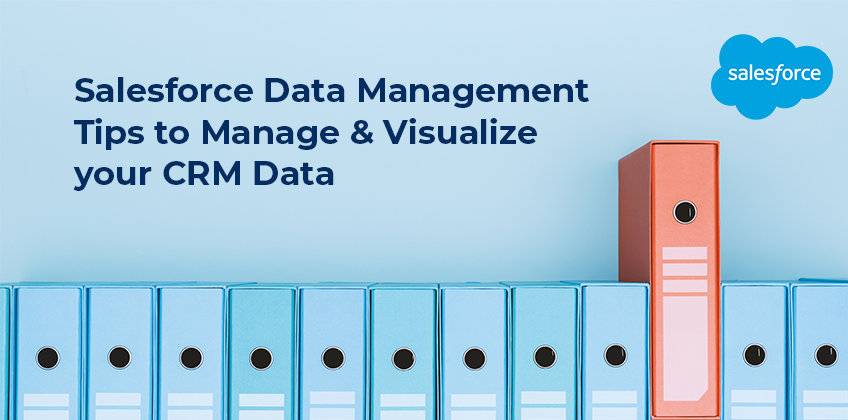 Salesforce Data Management Tips to Manage & Visualize your CRM Data