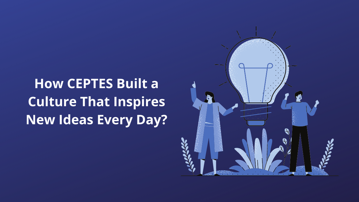 How CEPTES Built a Culture That Inspires New Ideas Every Day