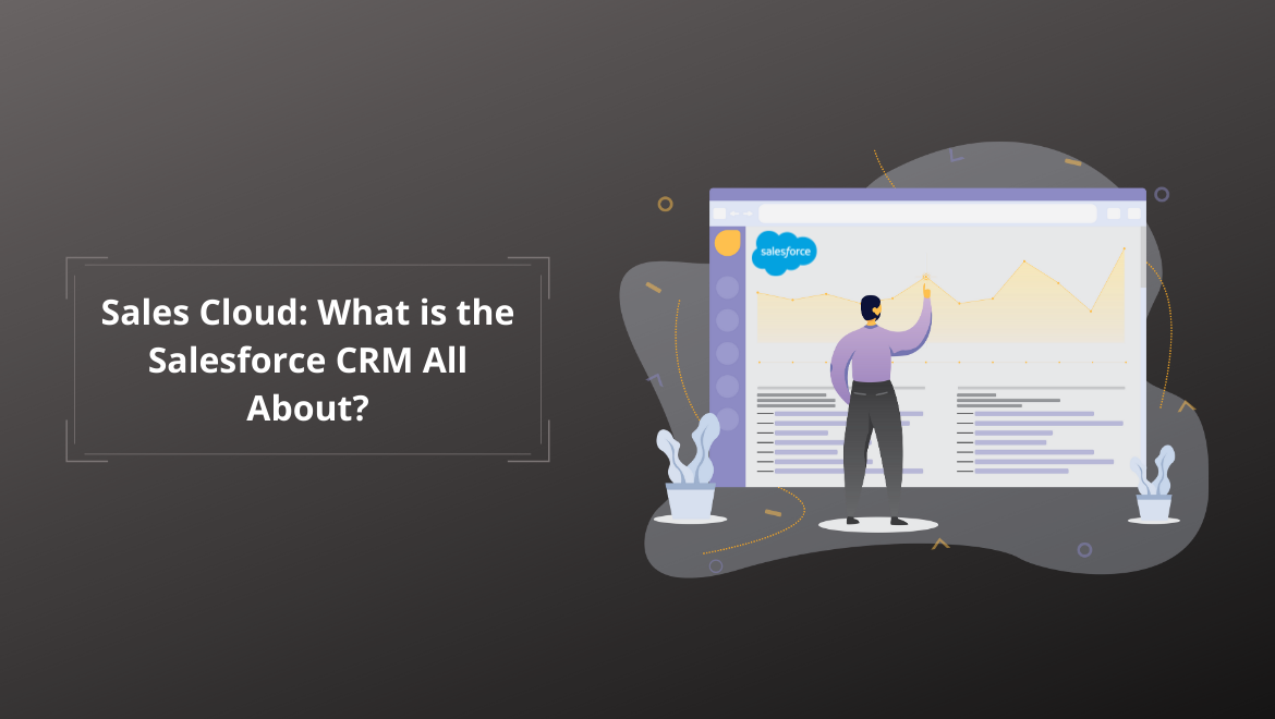 Sales Cloud: What is the Salesforce CRM All About