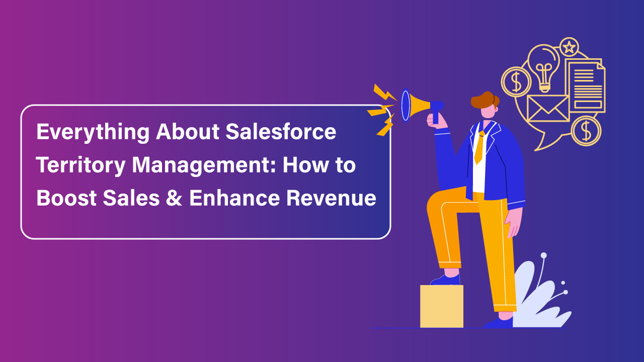 Everything about Salesforce Territory Management: How to Boost Sales & Enhance Revenue