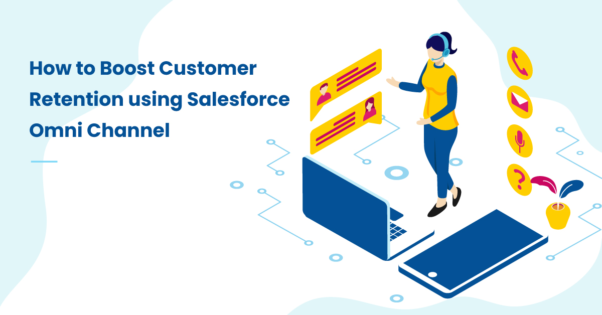 How to Boost Customer Retention using Salesforce Omni Channel