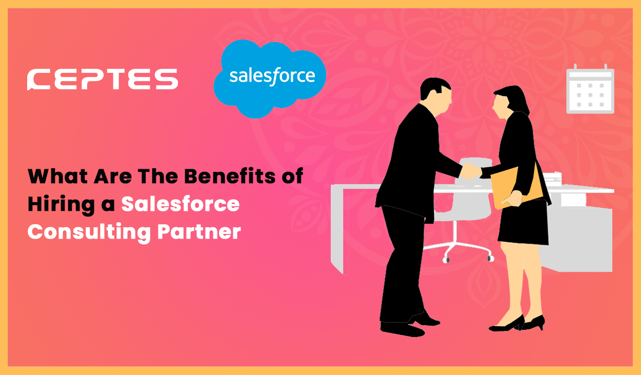 The Benefits of Hiring a Salesforce Consulting Partner