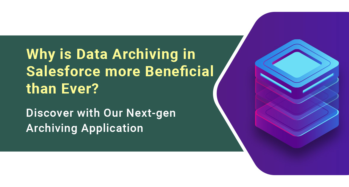 Why Data Archiving in Salesforce is more Beneficial than Ever? Discover with Our Next-gen Archiving Application