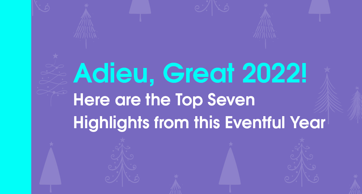 Adieu, Great 2022! Here are the Top Seven Highlights from this Eventful Year