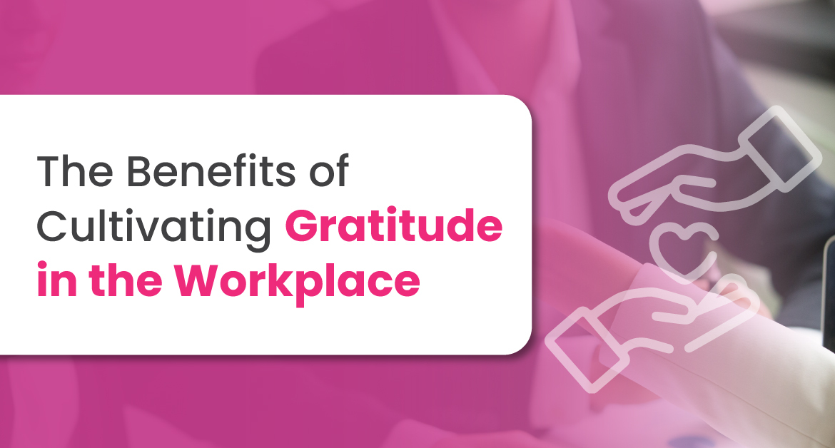 The Benefits of Cultivating Gratitude in the Workplace