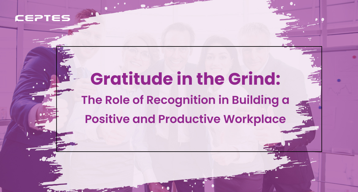 Gratitude in the Grind: The Role of Recognition in Building a Positive and Productive Workplace