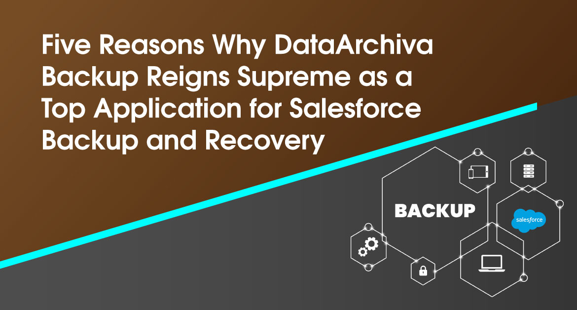 Five Reasons Why DataArchiva Backup Reigns Supreme as a Top Application for Salesforce Backup and Recovery