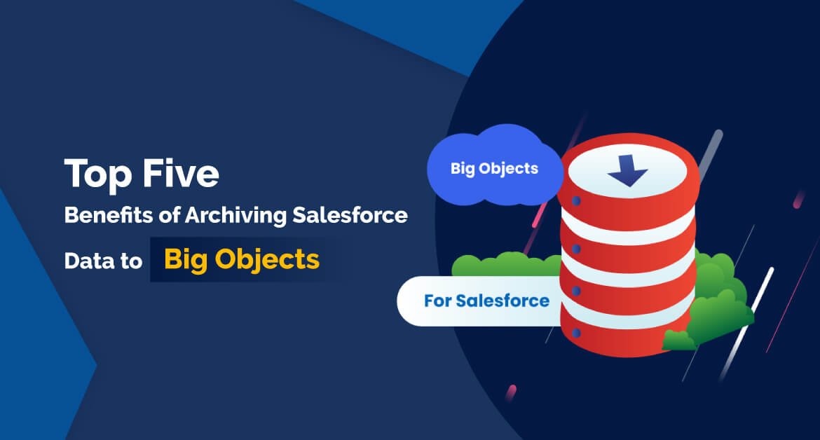 Top Five Benefits of Archiving Salesforce Data to Big Objects