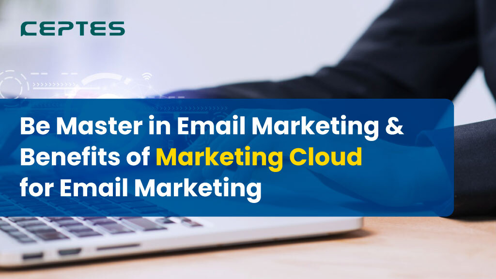 Mastering Email Marketing & Marketing Cloud Benefits