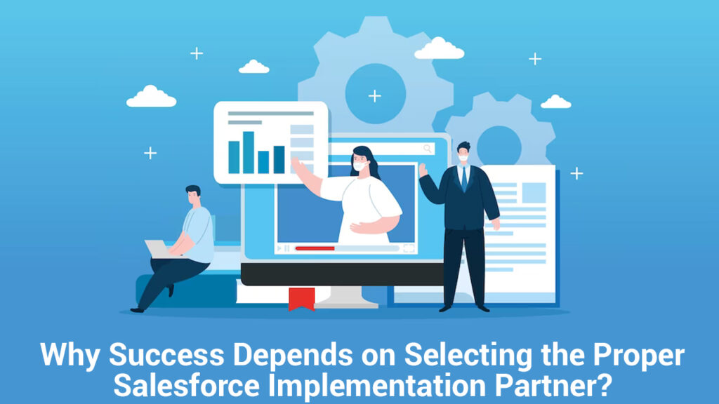 Why Success Depends on Selecting the Proper Salesforce Implementation Partner