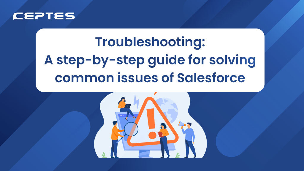 Troubleshooting: A step-by-step guide for solving common issues of Salesforce